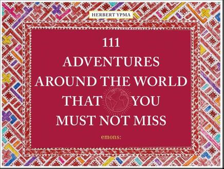 111 Adventures Around The World That You Must Not Miss - Ypma, Herbert