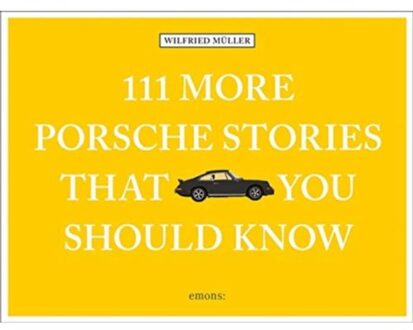 111 More Porsche Stories That You Should Know - 111 Places - Wilfried Muller