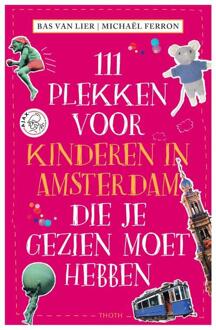 111 Plekken: 111 PLEKKEN VOOR KINDEREN IN AMSTERDAM DIE JE GEZIEN MOET HEBBEN - Bas van Lier - 000