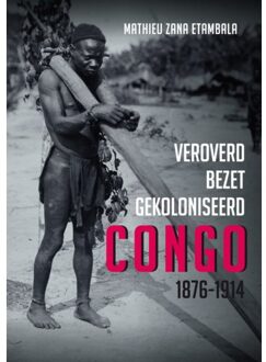 20 Leafdesdichten BV Bornmeer Veroverd. Bezet. Gekoloniseerd. Congo 1876-1914 - Mathieu Zana Etambla