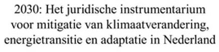 2030: Het juridische instrumentarium voor mitigatie van klimaatverandering, energietransitie en adaptatie in Nederland - - ebook