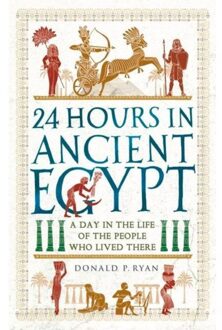 24 Hours In Ancient Egypt - 24 Hours In Ancient History - Dr Donald P. Ryan