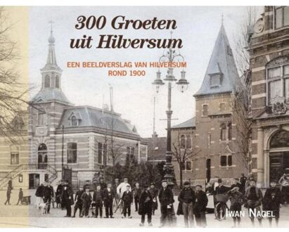300 Groeten uit Hilversum - Boek Iwan Nagel (9087044259)