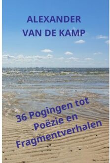 36 Pogingen Tot Poëzie En Fragmentverhalen - Alexander Van de Kamp