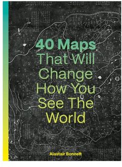 40 Maps That Will Change How You See The World - Alastair Bonnett