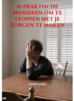 40 Praktische Manieren Om Te Stoppen Met Je Zorgen Te Maken - Jasmin Hajro
