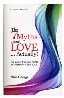 7 Myths about Love...Actually! The - The Journey from your HEAD to the HEART of your SOUL