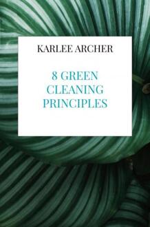 8 Green Cleaning Principles -  Karlee Archer (ISBN: 9789403727561)
