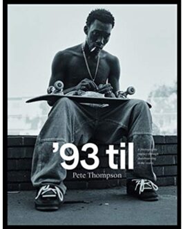 '93 Til: A Photographic Journey Through Skateboarding In The 1990s - Pete Thompson