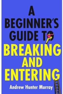 A Beginner’s Guide To Breaking And Entering - Andrew Hunter Murray