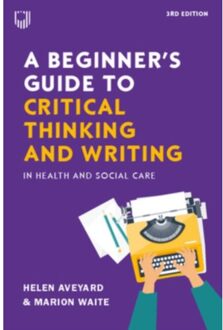 A Beginner's Guide To Critical Thinking And Writing In Health And Social Care, 3e - Helen Aveyard