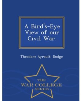A Bird's-Eye View Of Our Civil War. - War College Series - Theodore Ayrault Dodge