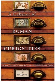A Cabinet Of Roman Curiosities : Strange Tales And Surprising Facts From The World's Greatest Empire