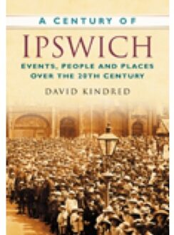 A Century Of Ipswich - David Kindred