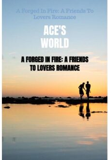A Forged In Fire: A Friends To Lovers Romance - Ace'S World