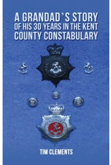 A Grandad's Story Of His 30 Years In The Kent County Constabulary - Clements, Tim