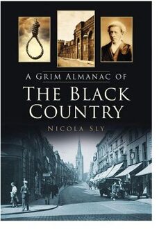 A Grim Almanac Of The Black Country - Sly, Nicola