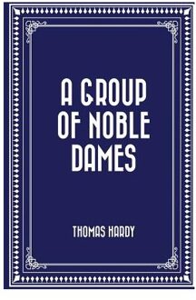 A Group Of Noble Dames - Thomas Hardy
