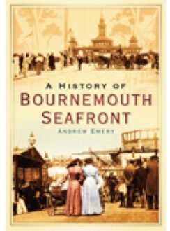 A History Of Bournemouth Seafront - Andrew Emery