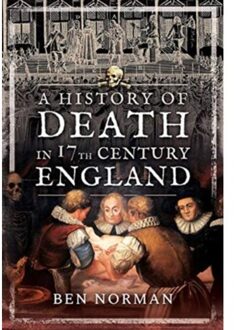 A History Of Death In 17th Century England - Ben Norman
