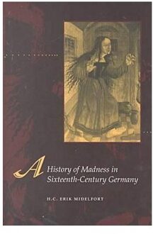 A History Of Madness In Sixteenth-Century Germany - H. C. Erik Midelfort