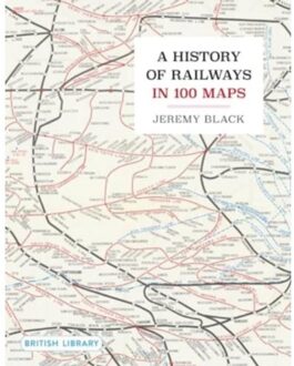 A History Of Railways In 100 Maps - Jeremy Black