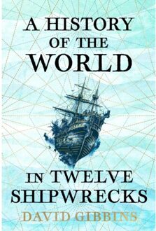 A History Of The World In Twelve Shipwrecks - David Gibbins