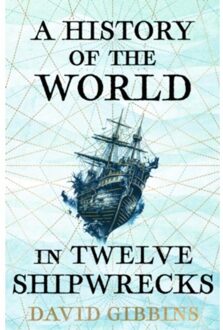 A History Of The World In Twelve Shipwrecks - David Gibbins