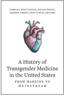 A History Of Transgender Medicine In The United States: From Margins To Mainstream - Carolyn Wolf-Gould