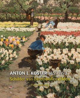 A.L. Koster (1859-1937) - Schilder van bloembollenvelden -  Floor de Graaf (ISBN: 9789462625693)