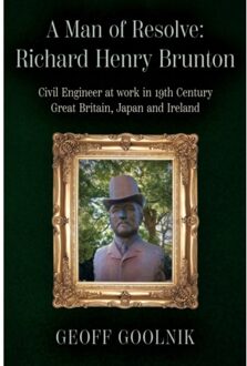 A Man Of Resolve: Richard Henry Brunton - Dr. Geoff Goolnik