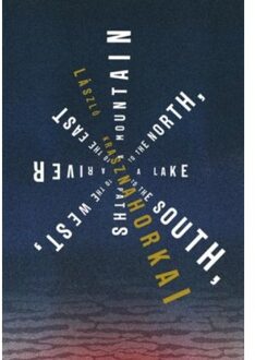 A Mountain To The North, A Lake To The South, Paths To The West, A River To The East - Laszlo Krasznahorkai