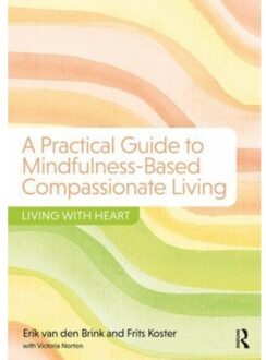 A Practical Guide To Mindfulness-Based Compassionate Living - van den Brink, Erik (Center for