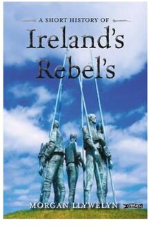 A Short History of Ireland's Rebels