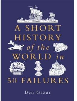 A Short History Of The World In 50 Failures - Ben Gazur