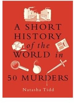 A Short History Of The World In 50 Murders - Natasha Tidd
