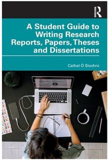 A Student Guide To Writing Research Reports, Papers, Theses And Dissertations - O Siochru, Cathal