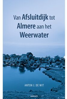 Abc Uitgeverij Van Afsluitdijk Tot Almere Aan Het Weerwater - Anton J. de Wit