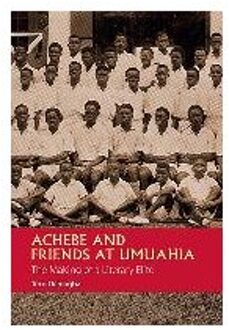 Achebe and Friends at Umuahia: The Making of a Literary Elite