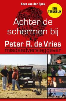 Achter De Schermen Bij Peter R. De Vries - Een Terugblik - Kees van der Spek