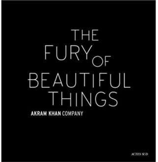 Actes Sud Akram Khan: The Fury Of Beautiful Things - Akram Khan