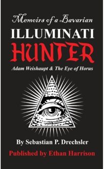Adam Weishaupt And The Eye Of Horus - Memoirs Of A Bavarian Illuminati Hunter - Sebastian Drechsler