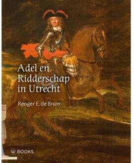 Adel en ridderschap in Utrecht -  Renger E. de Bruin (ISBN: 9789462585461)