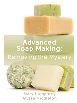 Advanced Soap Making: Removing The Mystery - Alyssa Middleton