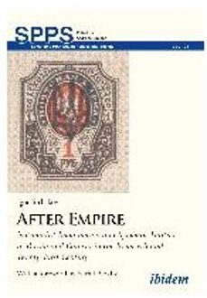 After Empire - Nationalist Imagination and Symbolic Politics in Russia and Eurasia in the Twentieth and Twenty-First Century