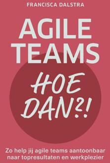 Agile teams, hoe dan?! -  Francisca Dalstra (ISBN: 9789493282438)