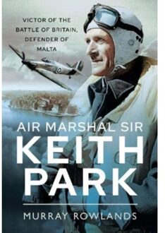 Air Marshal Sir Keith Park - Murray Rowlands