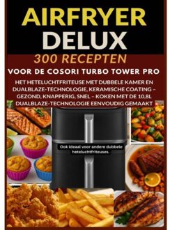 Airfryer Deluxe: 300 Recepten Voor De Cosori Turbo Tower Pro - Het Heteluchtfriteuse Met Dubbele - Frida Kochlust