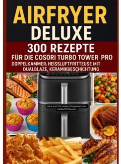 Airfryer Deluxe: 300 Rezepte Für Die Cosori Turbo Tower Pro - Doppelkammmer-Heißluftfritteuse Mit - Frida Kochlust