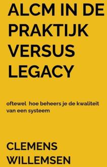 ALCM in de praktijk versus legacy oftewel hoe beheers je de kwaliteit van een systeem -  Clemens Willemsen (ISBN: 9789403825656)